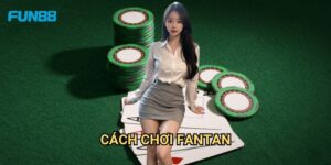 Cách Chơi FANTAN Fun88: Hướng Dẫn Chi Tiết Từ A-Z Cho Người Mới