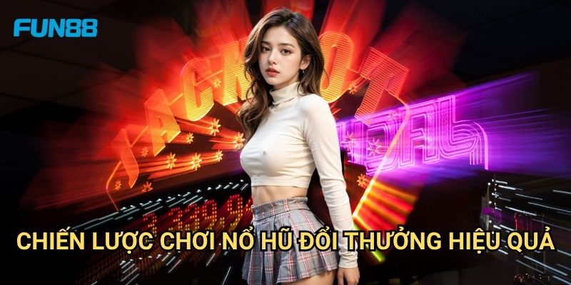 Nổ Hũ Đổi Thưởng Fun88: Khám Phá Trải Nghiệm Săn Hũ Với Tỷ Lệ Trả Thưởng Cao 3 Chiến Lược Chơi Nổ Hũ Đổi Thưởng Hiệu Quả