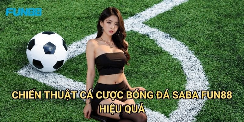 Cá Cược Bóng Đá SABA Fun88: Hướng Dẫn Đặt Cược Chuyên Nghiệp 3 Chiến Thuật Cá Cược Bóng Đá SABA Fun88 Hiệu Quả