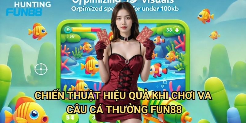 VA Câu Cá Thưởng Fun88: Khám Phá Trải Nghiệm Câu Cá Thư Giãn Và Săn Thưởng 3 Chiến Thuật Hiệu Quả Khi Chơi VA Câu Cá Thưởng Fun88