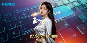 Đăng Ký Fun88: Hướng Dẫn Tạo Tài Khoản Cá Cược Trực Tuyến Đơn Giản