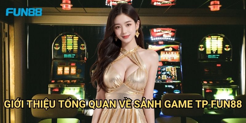 Sảnh Game TP Fun88: Khám Phá Thế Giới Giải Trí Đỉnh Cao Với Vô Vàn Phần Thưởng 2 Giới Thiệu Tổng Quan Về Sảnh Game TP Fun88