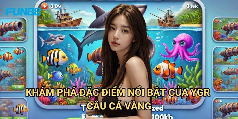 YGR Câu Cá Vàng Fun88: Săn Lộc Vàng Với Phần Thưởng Cực Lớn 2 Khám Phá Đặc Điểm Nổi Bật Của YGR Câu Cá Vàng