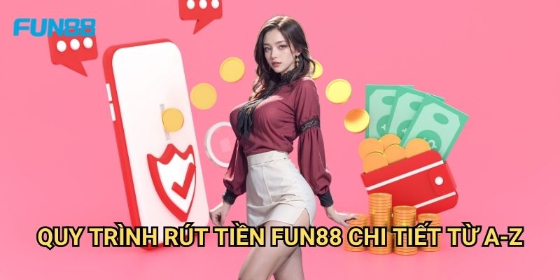 Rút Tiền Fun88: Quy Trình, Thời Gian Xử Lý Và Các Mẹo Tối Ưu 3 Quy Trình Rút Tiền Fun88 Chi Tiết Từ A-Z