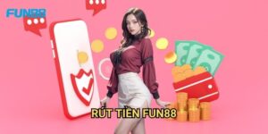 Rút Tiền Fun88: Quy Trình, Thời Gian Xử Lý Và Các Mẹo Tối Ưu