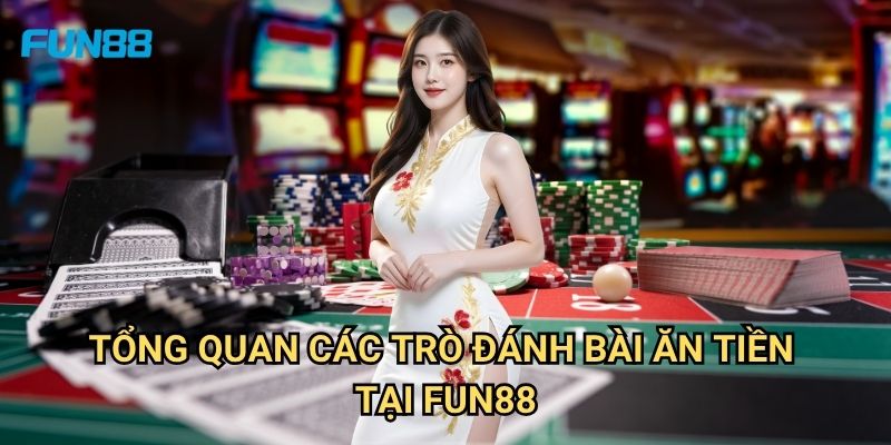 Đánh Bài Ăn Tiền Fun88: Hướng Dẫn Chi Tiết Để Trở Thành Cao Thủ 2 Tổng Quan Các Trò Đánh Bài Ăn Tiền Tại Fun88