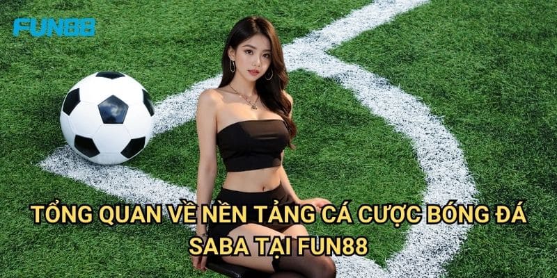 Cá Cược Bóng Đá SABA Fun88: Hướng Dẫn Đặt Cược Chuyên Nghiệp 2 Tổng Quan Về Nền Tảng Cá Cược Bóng Đá SABA Tại Fun88