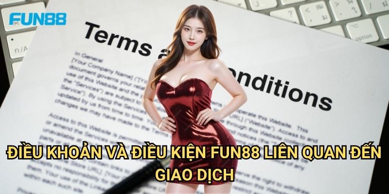 Điều Khoản Và Điều Kiện Fun88: Những Quy Định Quan Trọng Cho Người Chơi 2 Điều Khoản Và Điều Kiện Fun88 Liên Quan Đến Giao Dịch