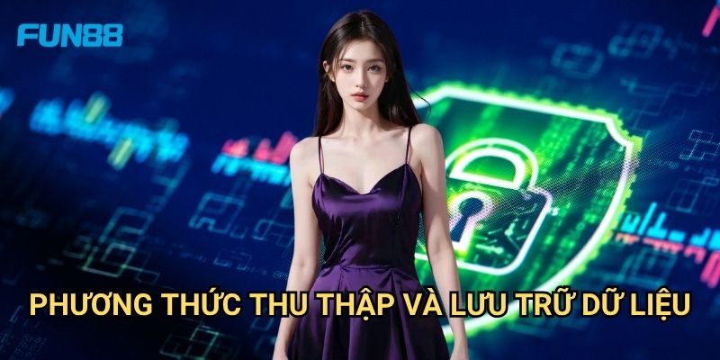 Chính Sách Bảo Mật Fun88: Cam Kết Bảo Vệ Thông Tin Người Dùng Tối Đa 1 Phương Thức Thu Thập Và Lưu Trữ Dữ Liệu