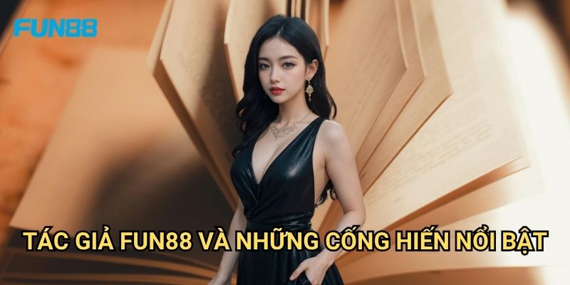 Tác Giả Fun88: Đội Ngũ Chuyên Gia Phân Tích Cá Cược Hàng Đầu 2 Tác Giả Fun88 Và Những Cống Hiến Nổi Bật